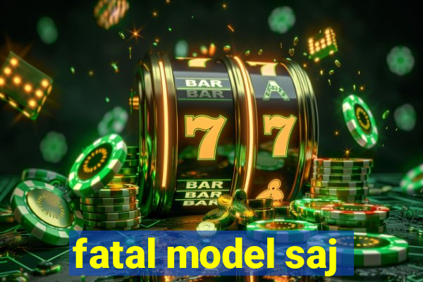 fatal model saj